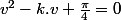 v^2-k.v+\frac{\pi}{4}=0