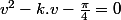 v^2-k.v-\frac{\pi}{4}=0