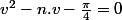 v^2-n.v-\frac{\pi}{4}=0