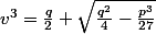 v^3=\frac{q}{2}+\sqrt{\frac{q^2}{4}-\frac{p^3}{27}}