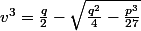 v^3=\frac{q}{2}-\sqrt{\frac{q^2}{4}-\frac{p^3}{27}}