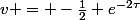 v = -\frac{1}{2} e^{-2\tau}