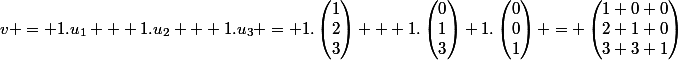 v = 1.u_1 + 1.u_2 + 1.u_3 = 1.\begin{pmatrix}1\\2\\3\end{pmatrix} + 1.\begin{pmatrix}0\\1\\3\end{pmatrix}+1.\begin{pmatrix}0\\0\\1\end{pmatrix} = \begin{pmatrix}1+0+0\\2+1+0\\3+3+1\end{pmatrix}