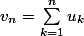 v_{n}=\sum_{k=1}^{n}{}{u_{k}}