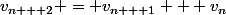 v_{n + 2} = v_{n + 1} + v_n