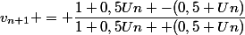 v_{n+1} = \dfrac{1+0,5Un -(0,5+Un)}{1+0,5Un +(0,5+Un)}