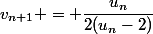v_{n+1} = \dfrac{u_n}{2(u_n-2)}