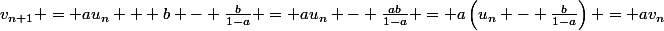 v_{n+1} = au_n + b - \frac{b}{1-a} = au_n - \frac{ab}{1-a} = a\left(u_n - \frac{b}{1-a}\right) = av_n