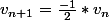 v_{n+1}=\frac{-1}{2}*v_{n}