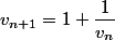 v_{n+1}=1+\dfrac{1}{v_n}