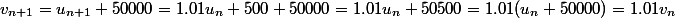 v_{n+1}=u_{n+1}+50000=1.01u_n+500+50000=1.01u_n+50500=1.01(u_n+50000)=1.01v_n