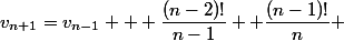 v_{n+1}=v_{n-1} + \dfrac{(n-2)!}{n-1} +\dfrac{(n-1)!}{n} 