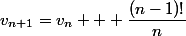 v_{n+1}=v_n + \dfrac{(n-1)!}{n}