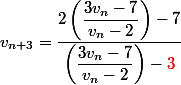 v_{n+3}=\dfrac{2\left(\dfrac{3v_n-7}{v_n-2}\right)-7}{\left(\dfrac{3v_n-7}{v_n-2}\right)-\color{red}{3}}