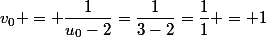 v_0 = \dfrac{1}{u_0-2}=\dfrac{1}{3-2}=\dfrac{1}{1} = 1