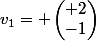 v_1= \begin{pmatrix} 2\\-1\end{pmatrix}