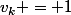 v_k = 1