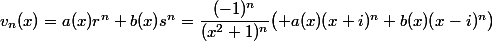 \forall n\in\N,\;v_n(x)=a(x)r^n+b(x)s^n=\dfrac{(-1)^n}{(x^2+1)^n}\bigl( a(x)(x+i)^n+b(x)(x-i)^n\bigr)