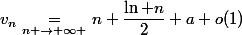 v_n\underset{n \to+\infty }{\quad=\quad}n+\dfrac{\ln n}2+a+o(1)