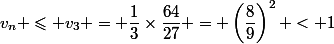v_n \leqslant v_3 = \dfrac13\times\dfrac{64}{27} = \left(\dfrac{8}{9}\right)^2 < 1