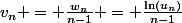 v_n = \frac{w_n}{n-1} = \frac{\ln(u_n)}{n-1}