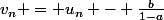v_n = u_n - \frac{b}{1-a}