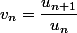 v_n=\dfrac{u_{n+1}}{u_n}