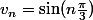 v_n=\sin(n\frac\pi3)