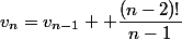 v_n=v_{n-1}+ \dfrac{(n-2)!}{n-1}