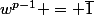 w^{p-1} = \bar{1}