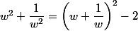 w^2+\dfrac{1}{w^2}=\left(w+\dfrac{1}{w}\right)^2-2