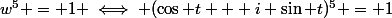 w^5 = 1 \iff (\cos t + i \sin t)^5 = 1