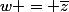 w = \bar{z}