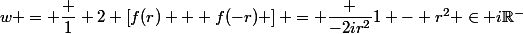 w = \dfrac 1 2 \left[f(r) + f(-r) \right] = \dfrac {-2ir^2}{1 - r^2} \in i\R^-