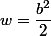 w=\dfrac{b^2}{2}