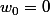 w_{0}=0