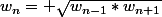 w_{n}= \sqrt{w_{n-1}*w_{n+1}}