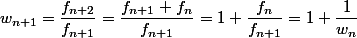 w_{n+1}=\dfrac{f_{n+2}}{f_{n+1}}=\dfrac{f_{n+1}+f_n}{f_{n+1}}=1+\dfrac{f_n}{f_{n+1}}=1+\dfrac{1}{w_n}