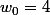 w_0=4