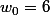 w_0=6