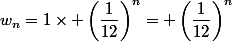 w_n=1\times \left(\dfrac{1}{12}\right)^n= \left(\dfrac{1}{12}\right)^n