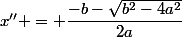 x'' = \dfrac{-b-\sqrt{b^{2}-4a^{2}}}{2a}