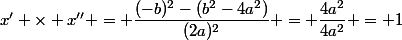 x' \times x'' = \dfrac{(-b)^{2}-(b^{2}-4a^{2})}{(2a)^{2}} = \dfrac{4a^{2}}{4a^{2}} = 1