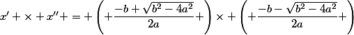 x' \times x'' = \left( \dfrac{-b+\sqrt{b^{2}-4a^{2}}}{2a} \right)\times \left( \dfrac{-b-\sqrt{b^{2}-4a^{2}}}{2a} \right)