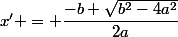 x' = \dfrac{-b+\sqrt{b^{2}-4a^{2}}}{2a}