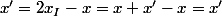 x'=2x_{I}-x=x+x'-x=x'