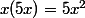 x(5x)=5x^{2}
