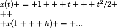 x(t) = 1 + t + t^2/2
 \\ 
 \\ x(1 + h) = ...
