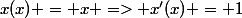 x(x) = x => x'(x) = 1