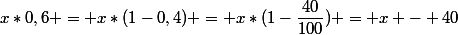 x*0,6 = x*(1-0,4) = x*(1-\dfrac{40}{100}) = x - 40